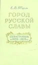 Город русской славы. Севастополь в 1854 - 1855 гг. - Е. В. Тарле