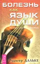 Болезнь как язык души. Послание и смысл ваших заболеваний - Рудигер Дальке