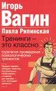 Тренинги - это классно! Стратегия проведения психологических тренингов - Игорь Вагин, Павла Рипинская