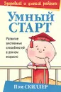 Умный старт. Развитие умственных способностей в раннем возрасте - Пэм Скиллер