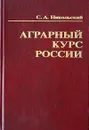 Аграрный курс России. Мировоззрение реформаторов и практика аграрных реформ в социально-историческом, экономическом и философском контекстах - С. А. Никольский