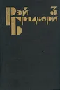 Рэй Брэдбери. Избранные сочинения в трех томах. Том 3 - Рэй Брэдбери