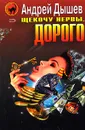 Щекочу нервы. Дорого - Андрей Дышев