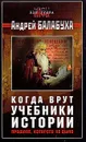 Когда врут учебники истории. Прошлое, которого не было - Андрей Балабуха