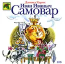 Иван Иваныч Самовар - Даниил Хармс