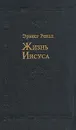 Жизнь Иисуса - Эрнест Ренан