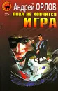 Пока не кончится игра - Андрей Орлов
