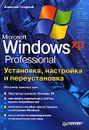 Microsoft Windows XP Professional. Установка, настройка и переустановка - Алексей Гладкий