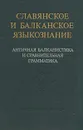 Славянское и балканское языкознание. Античная балканистика и сравнительная грамматика - Олег Трубачев,Вячеслав Иванов,Галина Клепикова,В. Топоров,Леонид Гиндин