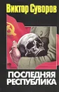 Последняя республика - Виктор Суворов