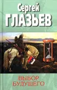Выбор будущего - Глазьев Сергей Юрьевич