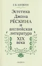 Эстетика Джона Рескина и английская литература XIX века - Г. В. Аникин