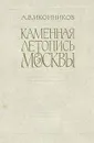 Каменная летопись Москвы - А. В. Иконников