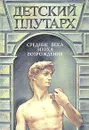 Детский Плутарх. Великие и знаменитые. Средние века и эпоха Возрождения - В. П. Бутромеев