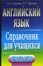 Английский язык. Справочник для учащихся - Гузеева Ксения Александровна, Трошко Тамара Григорьевна