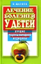 Лечение болезней у детей. Лучшие рецепты народной медицины - Н. И. Мазнев