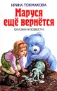 Маруся еще вернется - Ирина Токмакова
