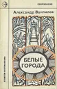 Белые города - Александр Вампилов