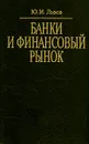 Банки и финансовый рынок - Львов Юрий Иванович