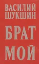 Брат мой - Василий Шукшин