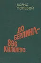 До Берлина  - 896 километров - Борис Полевой