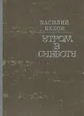 Утром в субботу - Белов Василий Иванович