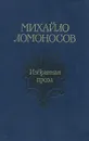 Михайло Ломоносов. Избранная проза - Ломоносов Михаил Васильевич