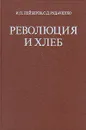 Революция и хлеб - И. П. Лейберов, С. Д. Рудаченко