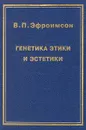 Генетика этики и эстетики - Эфроимсон Владимир Павлович