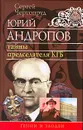 Юрий Андропов. Тайны председателя КГБ - Сергей Чертопруд