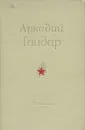 Аркадий Гайдар. Сочинения - Аркадий Гайдар