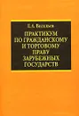 Практикум по гражданскому и торговому праву зарубежных государств - Васильев Евгений Васильевич
