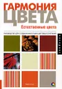 Гармония цвета. Естественные цвета. Руководство для создания наилучших цветовых сочетаний - Марта Гилл