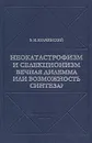 Неокатастрофизм и селекционизм: Вечная дилемма или возможность синтеза? - Э. И. Колчинский