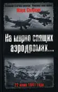 На мирно спящих аэродромах... 22 июня 1941 года - Марк Солонин