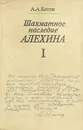 Шахматное наследие А. А. Алехина. В двух томах. Том 1 - А. Котов
