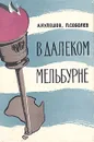 В далеком Мельбурне - Кулешов Александр Петрович, Соболев Петр Александрович