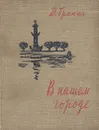 В нашем городе - Д. Гранин