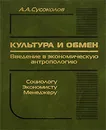 Культура и обмен. Введение в экономическую антропологию - А. А. Сусоколов