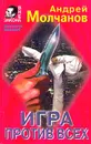 Игра против всех - Андрей Молчанов