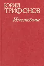 Исчезновение - Юрий Трифонов