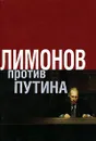 Лимонов против Путина - Эдуард Лимонов