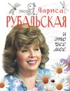 Это я, Лариса Рубальская. И это все мое - Лариса Рубальская