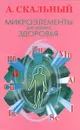 Микроэлементы для вашего здоровья - Скальный Анатолий Викторович