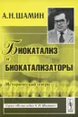 Биокатализ и биокатализаторы. Исторический очерк - А. Н. Шамин