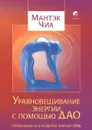 Уравновешивание энергии с помощью ДАО. Упражнения для развития энергии Инь - Мантэк Чиа