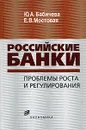 Российские банки. Проблема роста и регулирования - Ю. А. Бабичева, Е. В. Мостовая