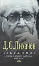 Д. С. Лихачев. Избранное. Мысли о жизни, истории, культуре - Лихачев Дмитрий Сергеевич