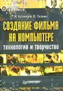 Создание фильма на компьютере (+CD-ROM) - И. Кузнецов, В. Познин