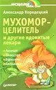 Мухомор-целитель и другие ядовитые лекари - Александр Кородецкий